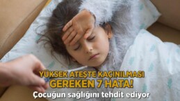 Çocuğun sağlığını tehdit ediyor! Yüksek ateşte kaçınılması gereken 7 hata