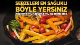 Sebzeleri en sağlıklı böyle yersiniz! Közleme mi, haşlama mı, kızartma mı?