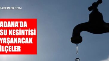 Adana ASKİ su kesintisi! 28-29 Ekim Yüreğir, Sarıçam, Ceyhan su kesintisi listesi! Sular ne zaman gelecek?