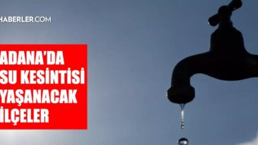 Adana ASKİ su kesintisi! 10-11 Kasım Yüreğir, Çukurova, Seyhan su kesintisi listesi! Sular ne zaman gelecek?